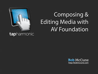 Composing &
Editing Media with
    AV Foundation




          http://bobmccune.com
 