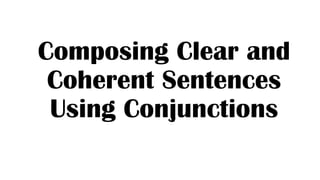 Compose Clear Example Composing Clear and Coherent Sentences Using Conjunctions.pptx
