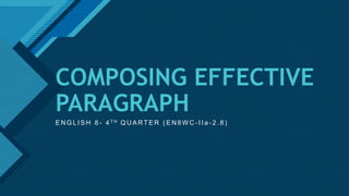 Click to edit Master title style
1
COMPOSING EFFECTIVE
PARAGRAPH
E N G L I S H 8 - 4 T H Q U A RT E R ( E N 8 W C - I I a - 2 . 8 )
 