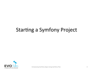 Star,ng	a	Symfony	Project	
Composing	Symfony	Apps	Using	Symfony	Flex	 3	
 
