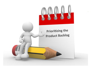 Priori2zing	
  the	
  
Product	
  Backlog	
  
 