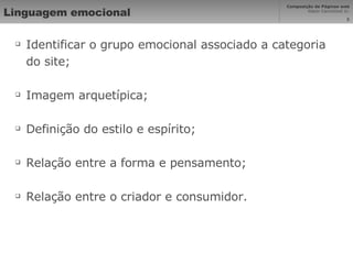 Linguagem emocional Identificar o grupo emocional associado a categoria do site; Imagem arquetípica; Definição do estilo e espírito; Relação entre a forma e pensamento; Relação entre o criador e consumidor. 