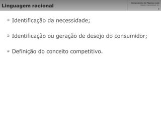 Linguagem racional Identificação da necessidade; Identificação ou geração de desejo do consumidor; Definição do conceito competitivo. 