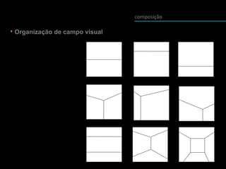 composição
• Organização de campo visual
 