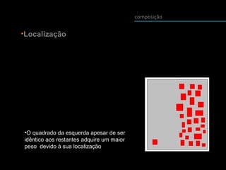 composição
•Localização
•O quadrado da esquerda apesar de ser
idêntico aos restantes adquire um maior
peso devido à sua localização
 