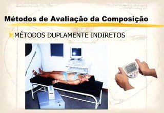 Métodos de Avaliação da Composição
MÉTODOS DUPLAMENTE INDIRETOS
 
