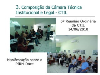 3.  Composição da Câmara Técnica Institucional e Legal - CTIL 5ª Reunião Ordinária da CTIL 14/06/2010 Manifestação sobre o PIRH-Doce 
