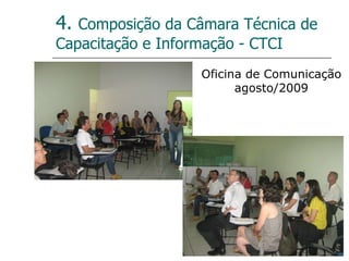 4.  Composição da Câmara Técnica de Capacitação e Informação - CTCI Oficina de Comunicação agosto/2009 