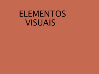ELEMENTOS
VISUAIS
 