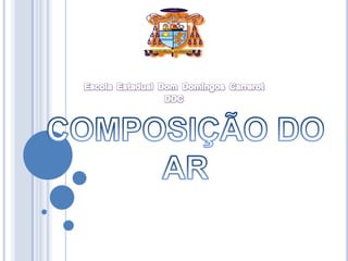 EscolaEstadual  Dom  DomingosCarrerot DDC COMPOSIÇÃO DO AR 