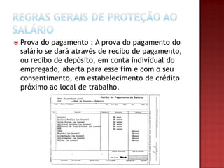 

Prova do pagamento : A prova do pagamento do
salário se dará através de recibo de pagamento,
ou recibo de depósito, em conta individual do
empregado, aberta para esse fim e com o seu
consentimento, em estabelecimento de crédito
próximo ao local de trabalho.

 