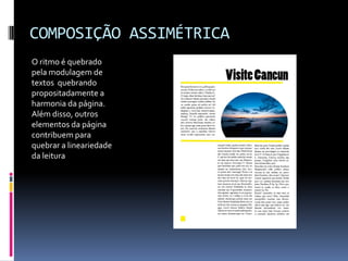 COMPOSIÇÃO ASSIMÉTRICA
O ritmo é quebrado
pela modulagem de
textos quebrando
propositadamente a
harmonia da página.
Além disso, outros
elementos da página
contribuem para
quebrar a lineariedade
da leitura
 