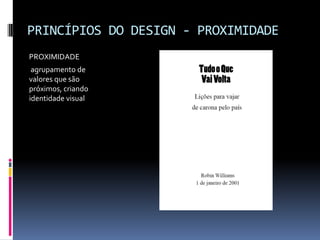 PRINCÍPIOS DO DESIGN - PROXIMIDADE
PROXIMIDADE
agrupamento de
valores que são
próximos, criando
identidade visual
 