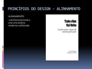 PRINCÍPIOS DO DESIGN - ALINHAMENTO
ALINHAMENTO
o alinhamento tende a
criar uma estética
moderna e sofisticada
 