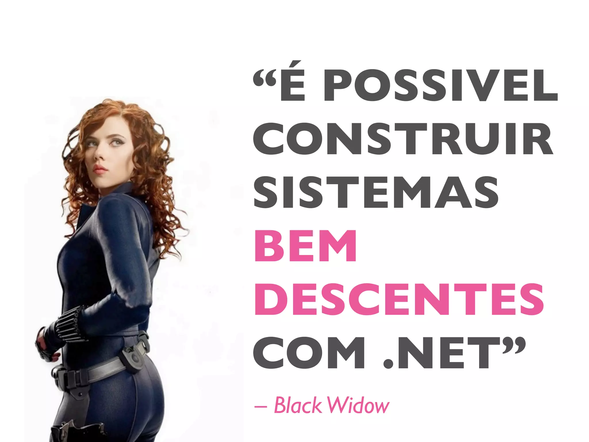 “É POSSIVEL
CONSTRUIR
SISTEMAS
BEM
DECENTES
COM .NET”
– BlackWidow
 