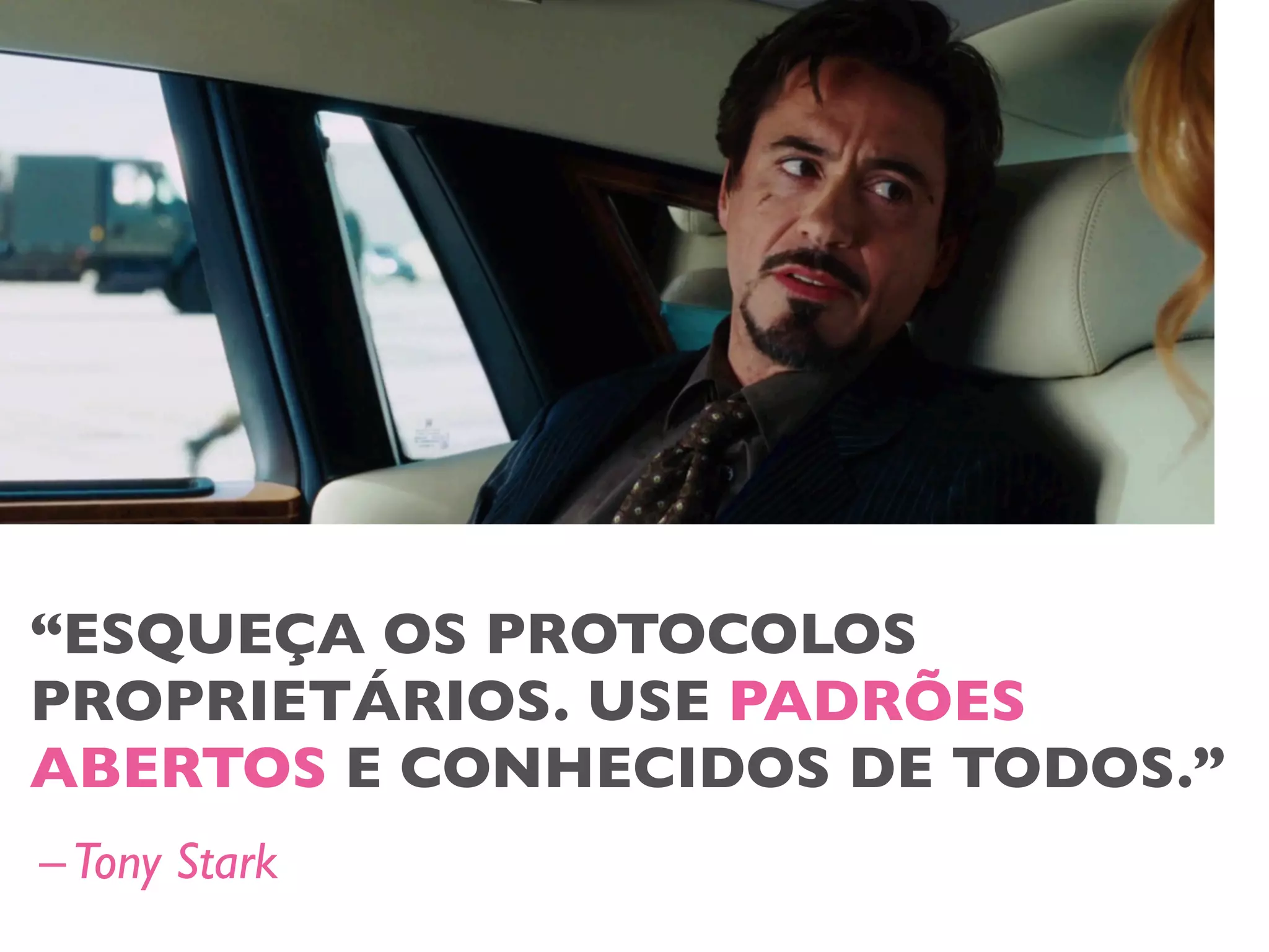 “ESQUEÇA OS PROTOCOLOS
PROPRIETÁRIOS. USE PADRÕES
ABERTOS E CONHECIDOS DE TODOS.”
–Tony Stark
 