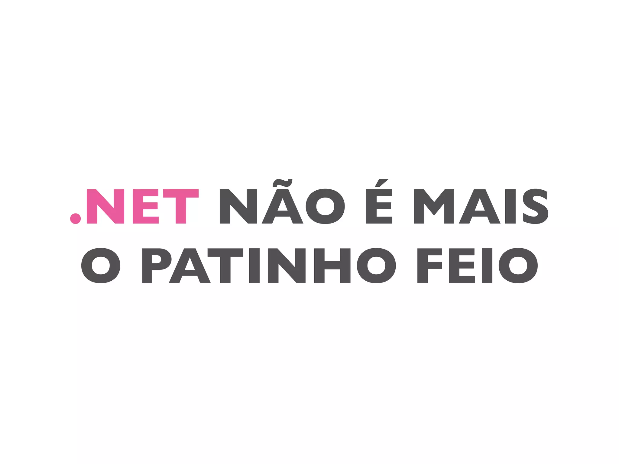 .NET NÃO É MAIS
O PATINHO FEIO
 