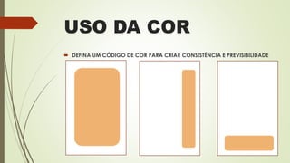 USO DA COR
 DEFINA UM CÓDIGO DE COR PARA CRIAR CONSISTÊNCIA E PREVISIBILIDADE
 