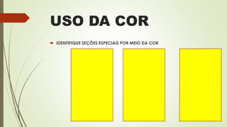 USO DA COR
 IDENTIFIQUE SEÇÕES ESPECIAIS POR MEIO DA COR
 