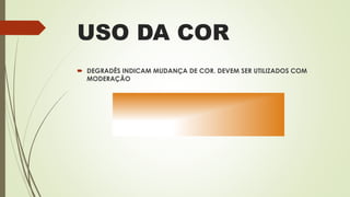 USO DA COR
 DEGRADÊS INDICAM MUDANÇA DE COR. DEVEM SER UTILIZADOS COM
MODERAÇÃO
 