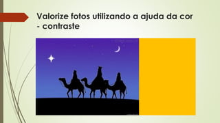 Valorize fotos utilizando a ajuda da cor
- contraste
 VALORIZE FOTOS COM A COR
 
