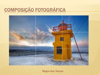COMPOSIÇÃO FOTOGRÁFICA 
Regra dos Terços 
 