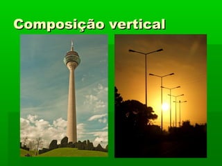 Composição verticalComposição vertical
 