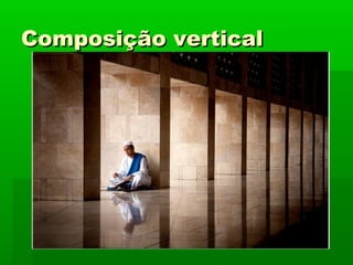 Composição verticalComposição vertical
 