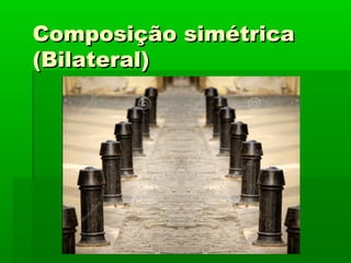 Composição simétricaComposição simétrica
(Bilateral)(Bilateral)
 