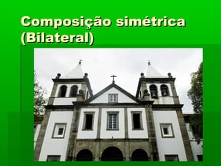 Composição simétricaComposição simétrica
(Bilateral)(Bilateral)
 