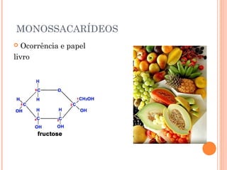 MONOSSACARÍDEOS 
 Ocorrência e papel 
livro 
 