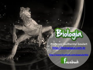 Professor Guilherme Goulart
  http://biologiagui.com.br

http://www.facebook.com/gogoulartbio
 