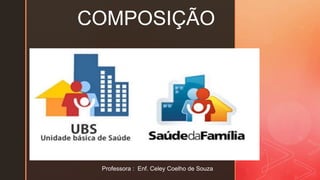 z
COMPOSIÇÃO
Professora : Enf. Celey Coelho de Souza
 