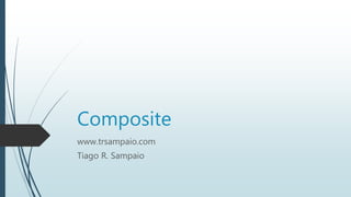 Composite 
www.trsampaio.com 
Tiago R. Sampaio 
 