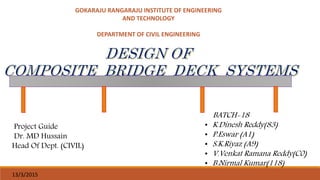 Project Guide
Dr. MD Hussain
Head Of Dept. (CIVIL)
BATCH-18
• K.Dinesh Reddy(83)
• P.Eswar (A1)
• S.K.Riyaz (A9)
• V.Venkat Ramana Reddy(C0)
• B.Nirmal Kumar(118)
13/3/2015
GOKARAJU RANGARAJU INSTITUTE OF ENGINEERING
AND TECHNOLOGY
DEPARTMENT OF CIVIL ENGINEERING
 