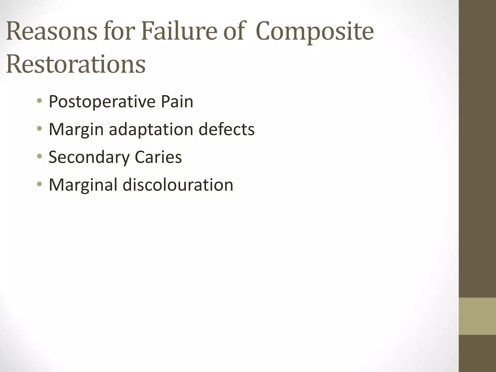 • Postoperative Pain
• Margin adaptation defects
• Secondary Caries
• Marginal discolouration
Reasons for Failure of Composite
Restorations
 
