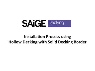 Installation Process using
Hollow Decking with Solid Decking Border
 