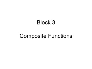 Block 3
Composite Functions
 