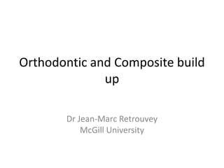 Orthodontic and Composite build
              up

       Dr Jean-Marc Retrouvey
           McGill University
 