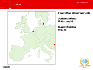 Locations Head Office : Copenhagen, DK Additional offices: Rotterdam, NL Support facilities: Kiev, UI 