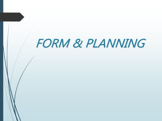 FORM & PLANNING
 