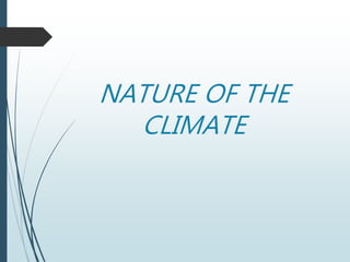NATURE OF THE
CLIMATE
 