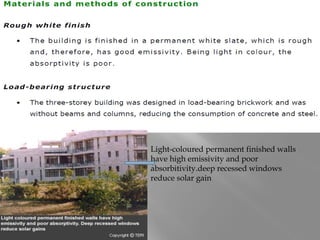 Light-coloured permanent finished walls
have high emissivity and poor
absorbitivity.deep recessed windows
reduce solar gain
 