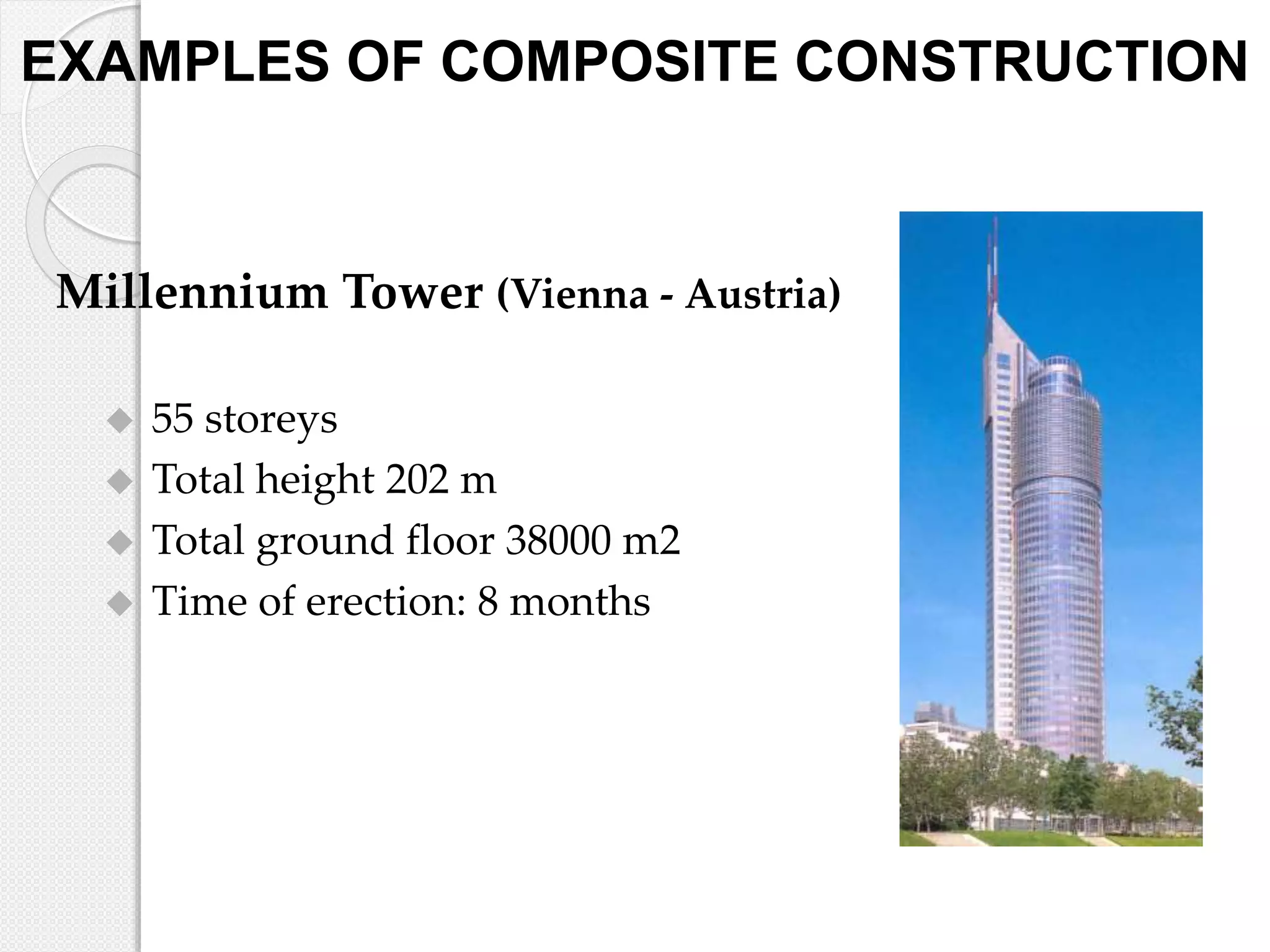 Millennium Tower (Vienna - Austria)
EXAMPLES OF COMPOSITE CONSTRUCTION
 55 storeys
 Total height 202 m
 Total ground floor 38000 m2
 Time of erection: 8 months
 