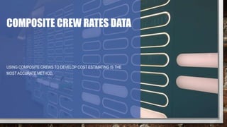 COMPOSITE CREW RATES DATA
USING COMPOSITE CREWS TO DEVELOP COST ESTIMATING IS THE
MOST ACCURATE METHOD.
 