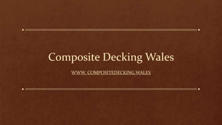 Сomposite Decking Wales
WWW. COMPOSITEDECKING.WALES
 