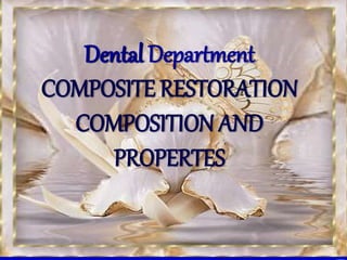 Dental Department
COMPOSITE RESTORATION
COMPOSITION AND
PROPERTES
 