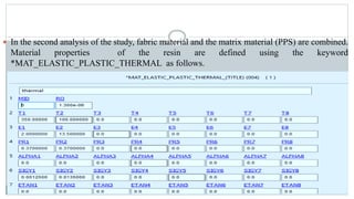 In the second analysis of the study, fabric material and the matrix material (PPS) are combined.
Material properties of the resin are defined using the keyword
*MAT_ELASTIC_PLASTIC_THERMAL as follows.
 