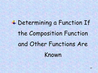 17
Determining a Function If
the Composition Function
and Other Functions Are
Known
 