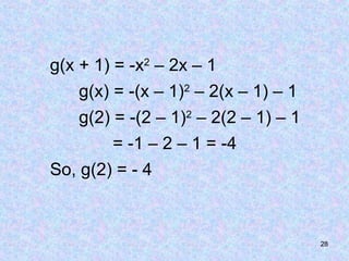 28
g(x + 1) = -x2
– 2x – 1
g(x) = -(x – 1)2
– 2(x – 1) – 1
g(2) = -(2 – 1)2
– 2(2 – 1) – 1
= -1 – 2 – 1 = -4
So, g(2) = - 4
 